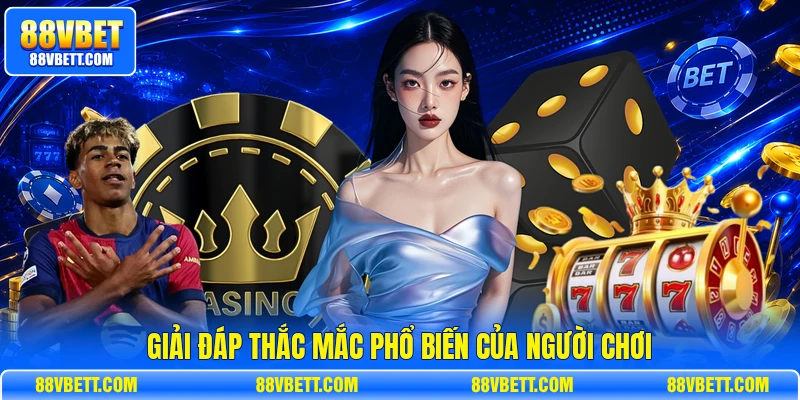 Giải đáp thắc mắc phổ biến của người chơi