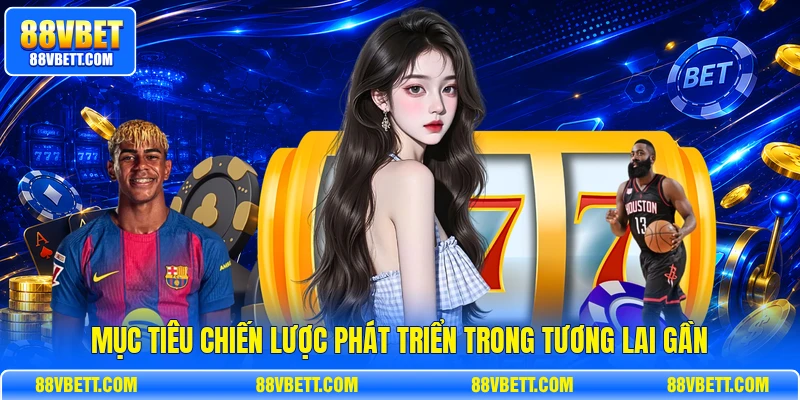 Mục tiêu chiến lược phát triển trong tương lai gần